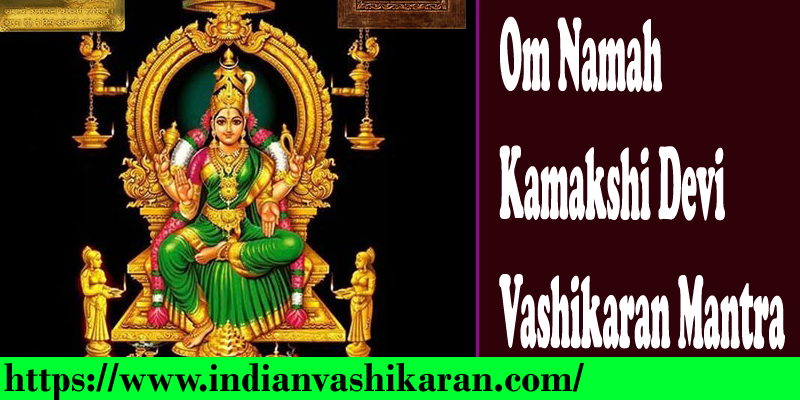 Om Namah Kamakshi Devi Vashikaran Mantra